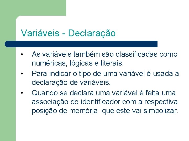 Variáveis - Declaração • • • As variáveis também são classificadas como numéricas, lógicas