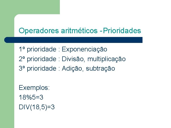 Operadores aritméticos -Prioridades 1º prioridade : Exponenciação 2º prioridade : Divisão, multiplicação 3º prioridade