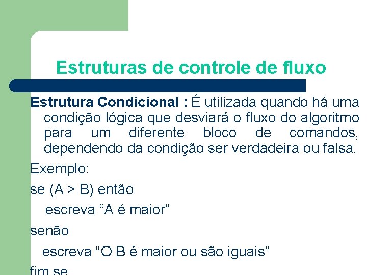 Estruturas de controle de fluxo Estrutura Condicional : É utilizada quando há uma condição