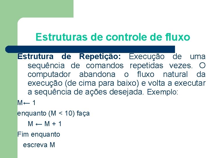 Estruturas de controle de fluxo Estrutura de Repetição: Execução de uma sequência de comandos