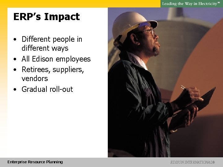 SM ERP’s Impact • Different people in different ways • All Edison employees •