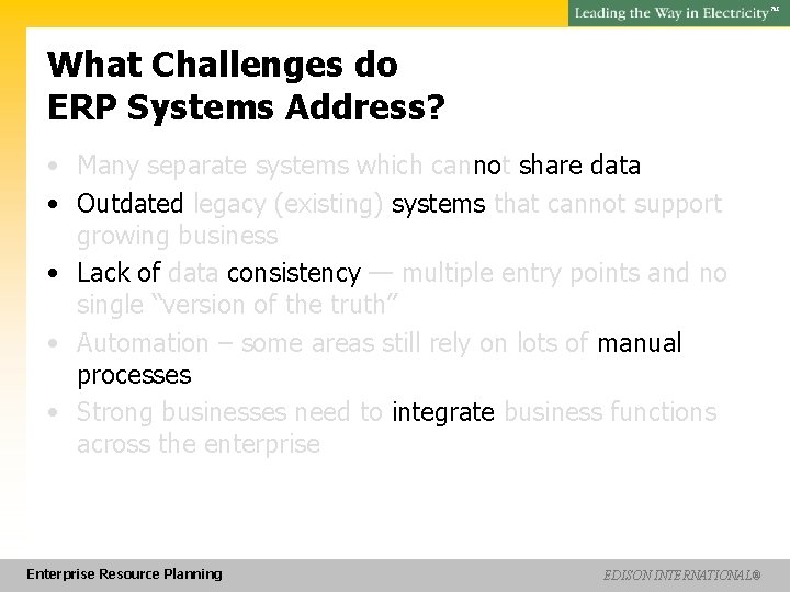 SM What Challenges do ERP Systems Address? • Many separate systems which cannot share