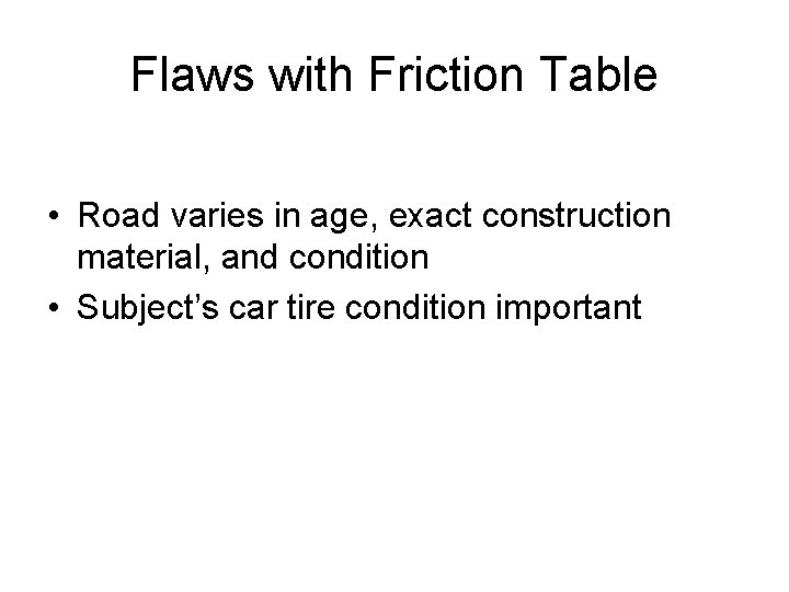 Flaws with Friction Table • Road varies in age, exact construction material, and condition