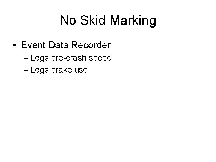 No Skid Marking • Event Data Recorder – Logs pre-crash speed – Logs brake
