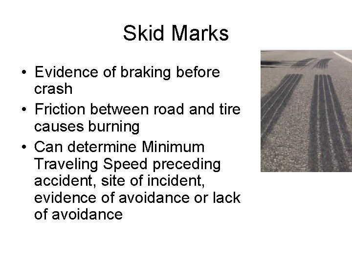 Skid Marks • Evidence of braking before crash • Friction between road and tire