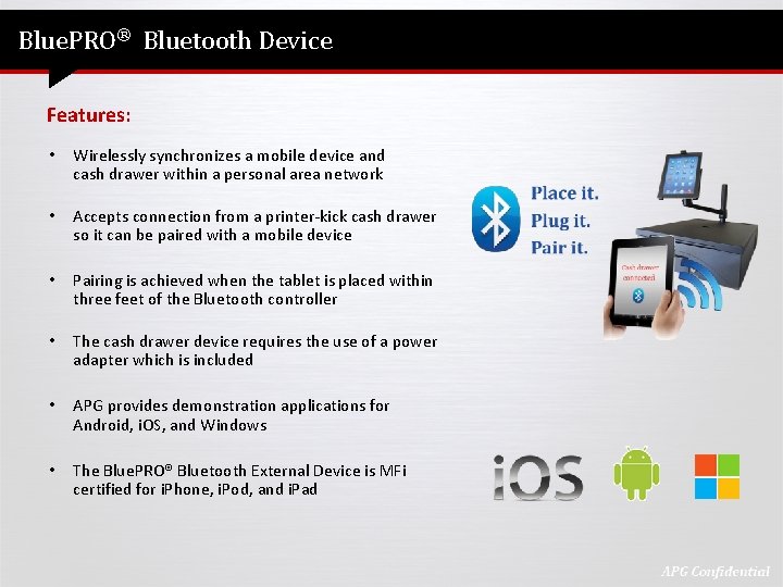 Blue. PRO® Bluetooth Device Features: • Wirelessly synchronizes a mobile device and cash drawer