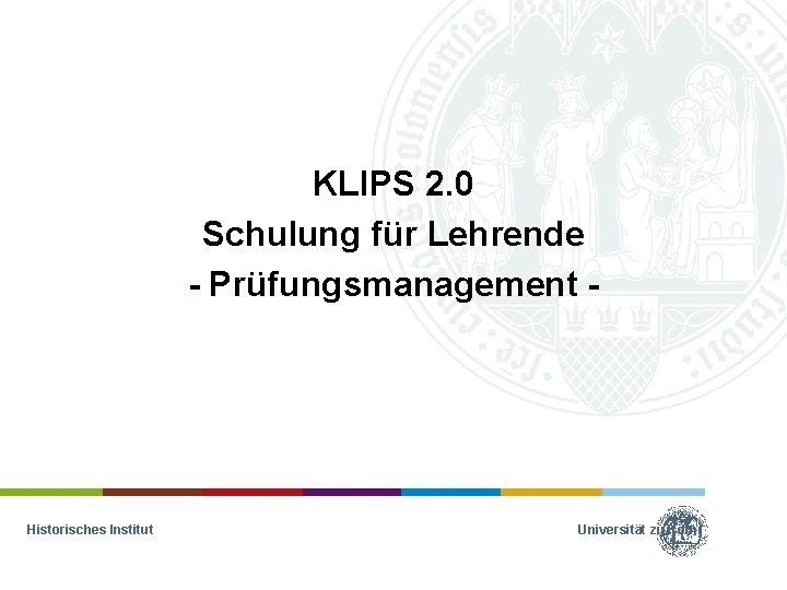 KLIPS 2. 0 Schulung für Lehrende - Prüfungsmanagement - Historisches Institut Universität zu Köln