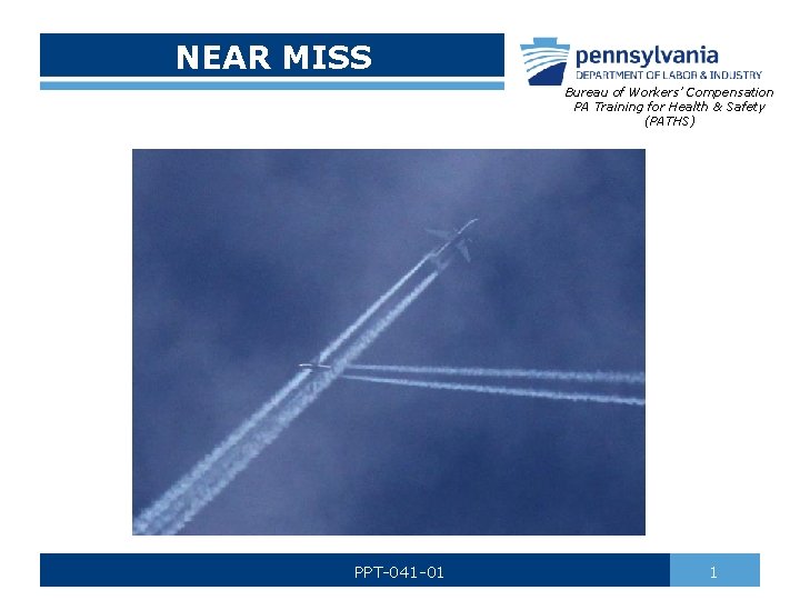 NEAR MISS Bureau of Workers’ Compensation PA Training for Health & Safety (PATHS) PPT-041