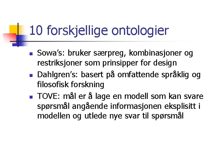 10 forskjellige ontologier n n n Sowa’s: bruker særpreg, kombinasjoner og restriksjoner som prinsipper