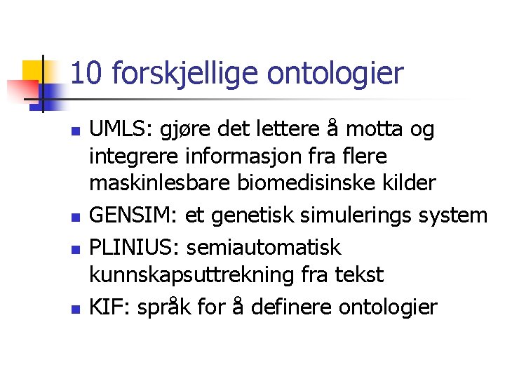 10 forskjellige ontologier n n UMLS: gjøre det lettere å motta og integrere informasjon