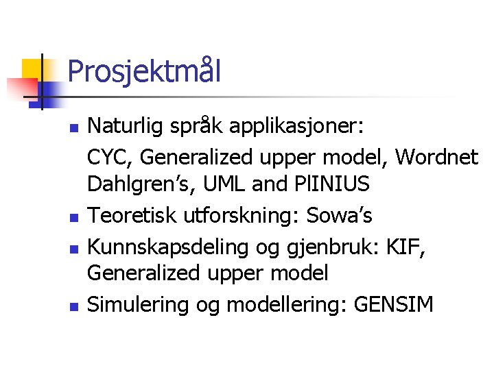 Prosjektmål n n Naturlig språk applikasjoner: CYC, Generalized upper model, Wordnet Dahlgren’s, UML and