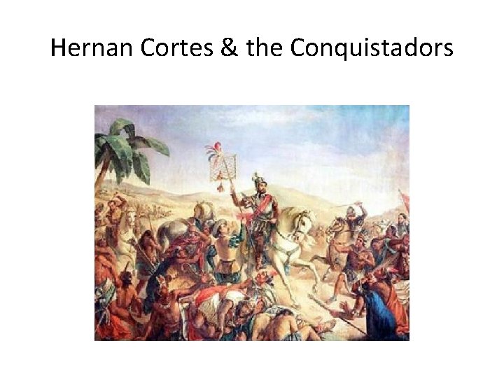 Hernan Cortes & the Conquistadors 