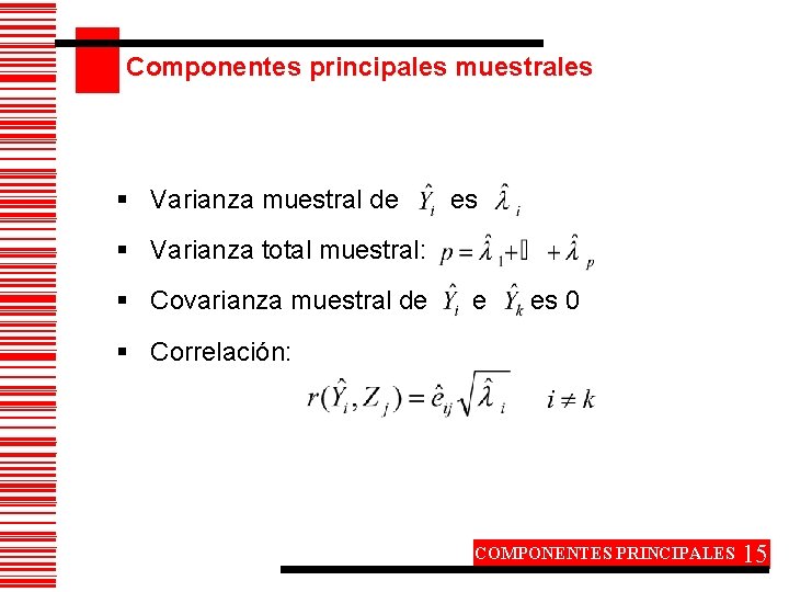 Componentes principales muestrales § Varianza muestral de es § Varianza total muestral: § Covarianza