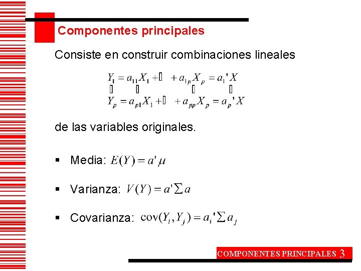 Componentes principales Consiste en construir combinaciones lineales de las variables originales. § Media: §