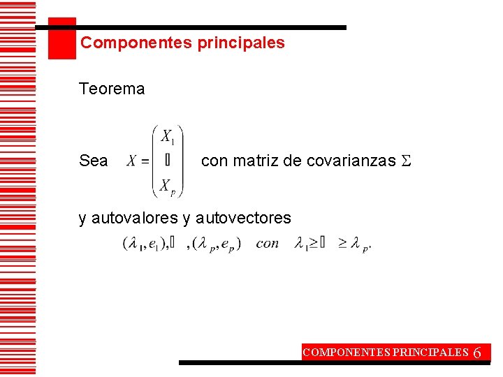 Componentes principales Teorema Sea con matriz de covarianzas y autovalores y autovectores COMPONENTES PRINCIPALES