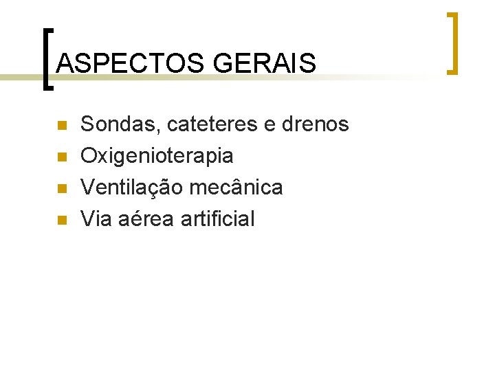 ASPECTOS GERAIS n n Sondas, cateteres e drenos Oxigenioterapia Ventilação mecânica Via aérea artificial ASPECTOS GERAIS n n Sondas, cateteres e drenos Oxigenioterapia Ventilação mecânica Via aérea artificial