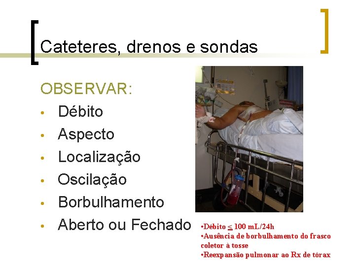 Cateteres, drenos e sondas OBSERVAR: • Débito • Aspecto • Localização • Oscilação • Cateteres, drenos e sondas OBSERVAR: • Débito • Aspecto • Localização • Oscilação •