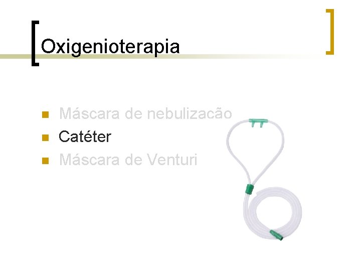 Oxigenioterapia n n n Máscara de nebulização Catéter Máscara de Venturi Oxigenioterapia n n n Máscara de nebulização Catéter Máscara de Venturi