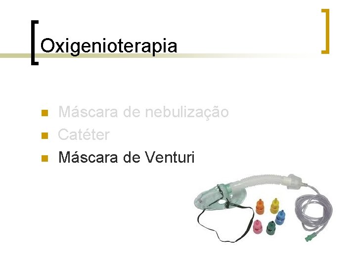 Oxigenioterapia n n n Máscara de nebulização Catéter Máscara de Venturi Oxigenioterapia n n n Máscara de nebulização Catéter Máscara de Venturi