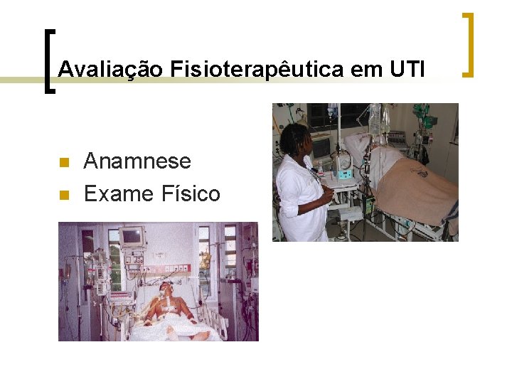 Avaliação Fisioterapêutica em UTI n n Anamnese Exame Físico Avaliação Fisioterapêutica em UTI n n Anamnese Exame Físico