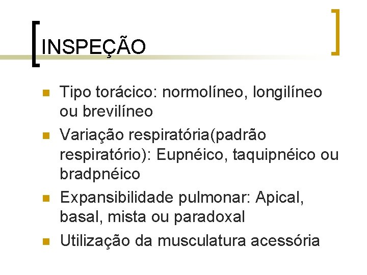 INSPEÇÃO n n Tipo torácico: normolíneo, longilíneo ou brevilíneo Variação respiratória(padrão respiratório): Eupnéico, taquipnéico INSPEÇÃO n n Tipo torácico: normolíneo, longilíneo ou brevilíneo Variação respiratória(padrão respiratório): Eupnéico, taquipnéico