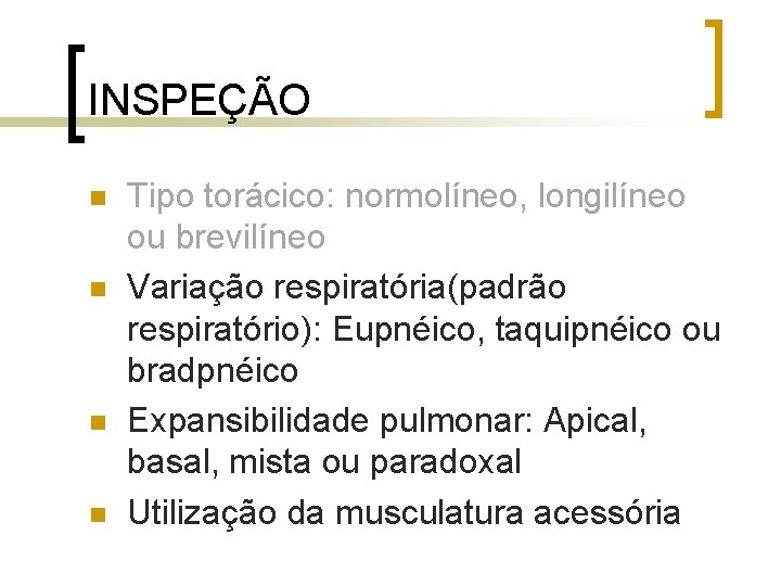 INSPEÇÃO n n Tipo torácico: normolíneo, longilíneo ou brevilíneo Variação respiratória(padrão respiratório): Eupnéico, taquipnéico INSPEÇÃO n n Tipo torácico: normolíneo, longilíneo ou brevilíneo Variação respiratória(padrão respiratório): Eupnéico, taquipnéico