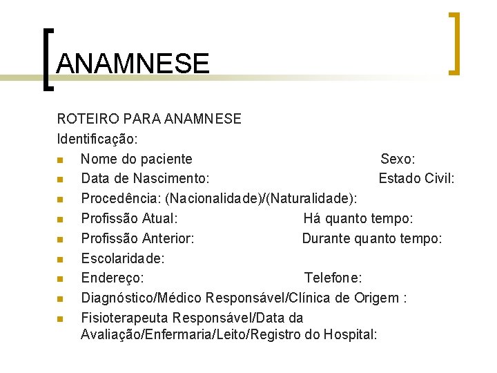 ANAMNESE ROTEIRO PARA ANAMNESE Identificação: n Nome do paciente Sexo: n Data de Nascimento: ANAMNESE ROTEIRO PARA ANAMNESE Identificação: n Nome do paciente Sexo: n Data de Nascimento: