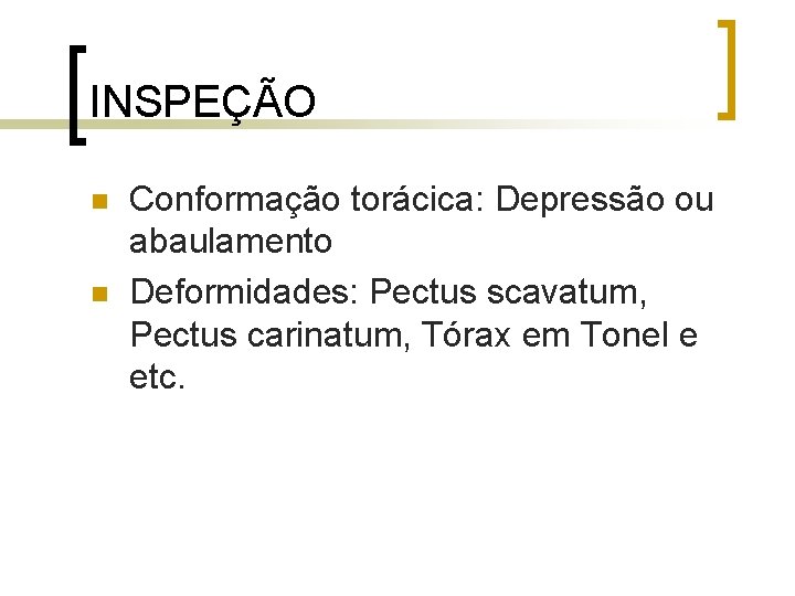 INSPEÇÃO n n Conformação torácica: Depressão ou abaulamento Deformidades: Pectus scavatum, Pectus carinatum, Tórax INSPEÇÃO n n Conformação torácica: Depressão ou abaulamento Deformidades: Pectus scavatum, Pectus carinatum, Tórax