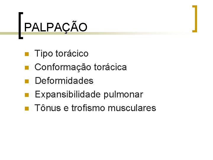PALPAÇÃO n n n Tipo torácico Conformação torácica Deformidades Expansibilidade pulmonar Tônus e trofismo PALPAÇÃO n n n Tipo torácico Conformação torácica Deformidades Expansibilidade pulmonar Tônus e trofismo