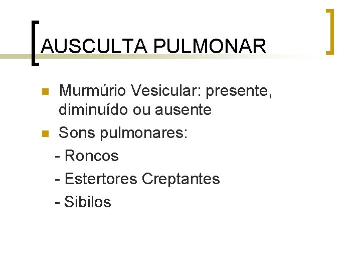 AUSCULTA PULMONAR Murmúrio Vesicular: presente, diminuído ou ausente n Sons pulmonares: - Roncos - AUSCULTA PULMONAR Murmúrio Vesicular: presente, diminuído ou ausente n Sons pulmonares: - Roncos -