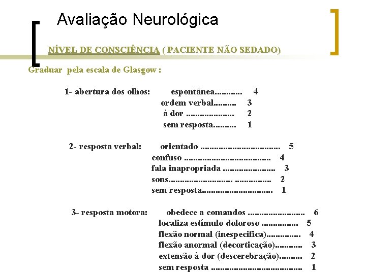 Avaliação Neurológica NÍVEL DE CONSCIÊNCIA ( PACIENTE NÃO SEDADO) Graduar pela escala de Glasgow Avaliação Neurológica NÍVEL DE CONSCIÊNCIA ( PACIENTE NÃO SEDADO) Graduar pela escala de Glasgow