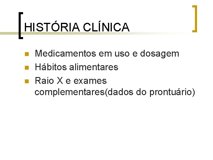 HISTÓRIA CLÍNICA n n n Medicamentos em uso e dosagem Hábitos alimentares Raio X HISTÓRIA CLÍNICA n n n Medicamentos em uso e dosagem Hábitos alimentares Raio X