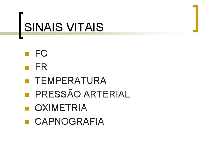 SINAIS VITAIS n n n FC FR TEMPERATURA PRESSÃO ARTERIAL OXIMETRIA CAPNOGRAFIA SINAIS VITAIS n n n FC FR TEMPERATURA PRESSÃO ARTERIAL OXIMETRIA CAPNOGRAFIA