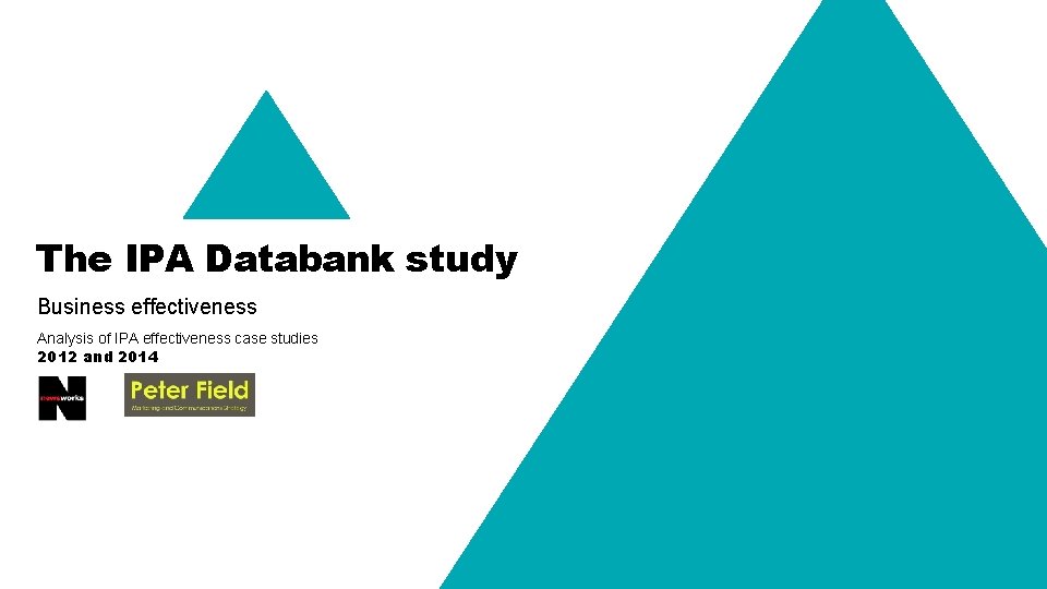 The IPA Databank study Business effectiveness Analysis of IPA effectiveness case studies 2012 and