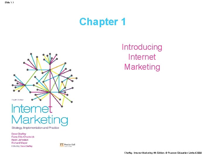 Slide 1. 1 Chapter 1 Introducing Internet Marketing Chaffey, Internet Marketing 4 th Edition, Slide 1. 1 Chapter 1 Introducing Internet Marketing Chaffey, Internet Marketing 4 th Edition,