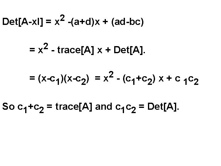 2 Det[A-x. I] = x -(a+d)x + (ad-bc) 2 = x - trace[A] x