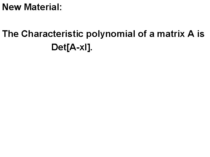 New Material: The Characteristic polynomial of a matrix A is Det[A-x. I]. 