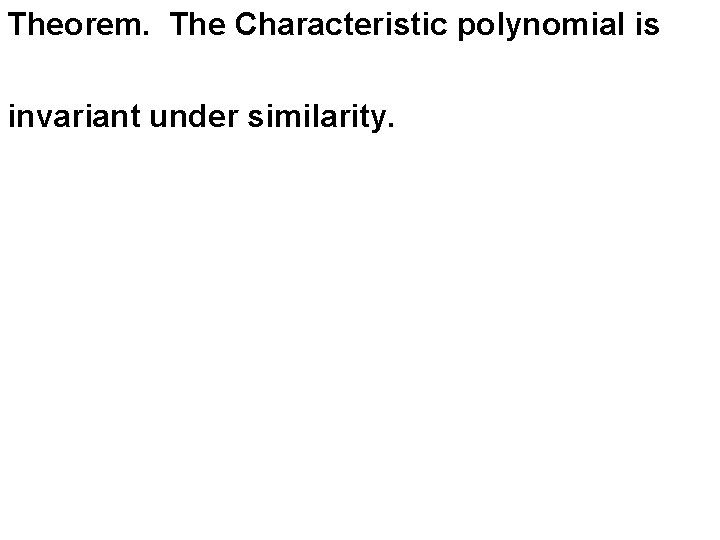 Theorem. The Characteristic polynomial is invariant under similarity. 