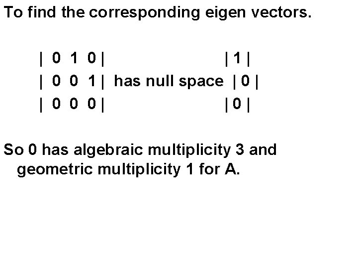 To find the corresponding eigen vectors. | 0 1 0| |1| | 0 0