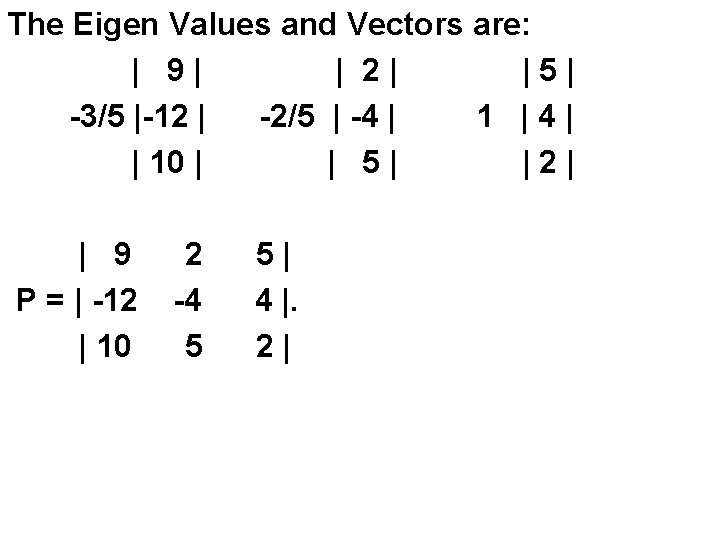 The Eigen Values and Vectors are: | 9| | 2| |5| -3/5 |-12 |