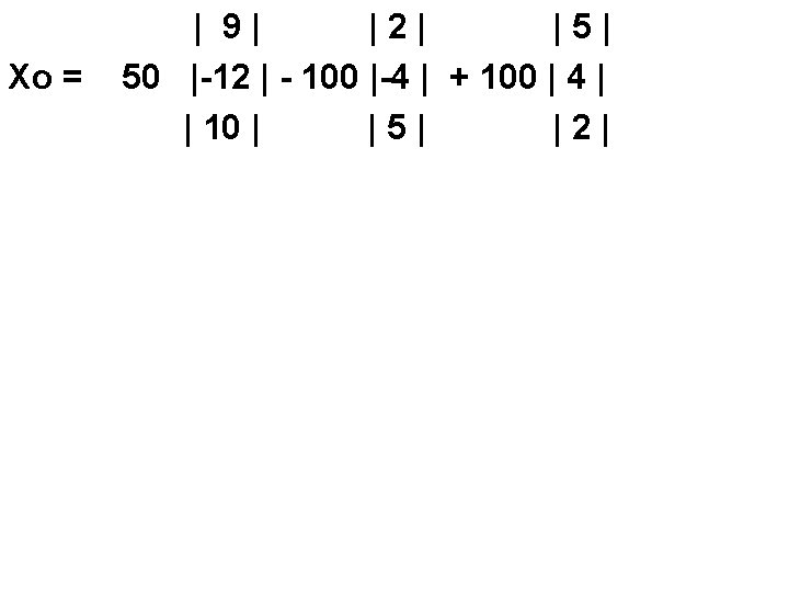 Xo = | 9| |2| |5| 50 |-12 | - 100 |-4 | +