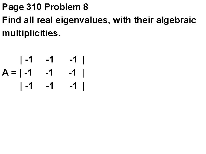 Page 310 Problem 8 Find all real eigenvalues, with their algebraic multiplicities. | -1