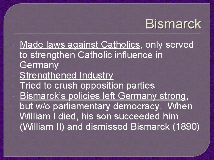 Bismarck Made laws against Catholics, only served to strengthen Catholic influence in Germany Strengthened