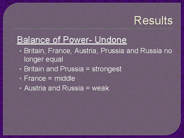 Results Balance of Power- Undone • Britain, France, Austria, Prussia and Russia no longer