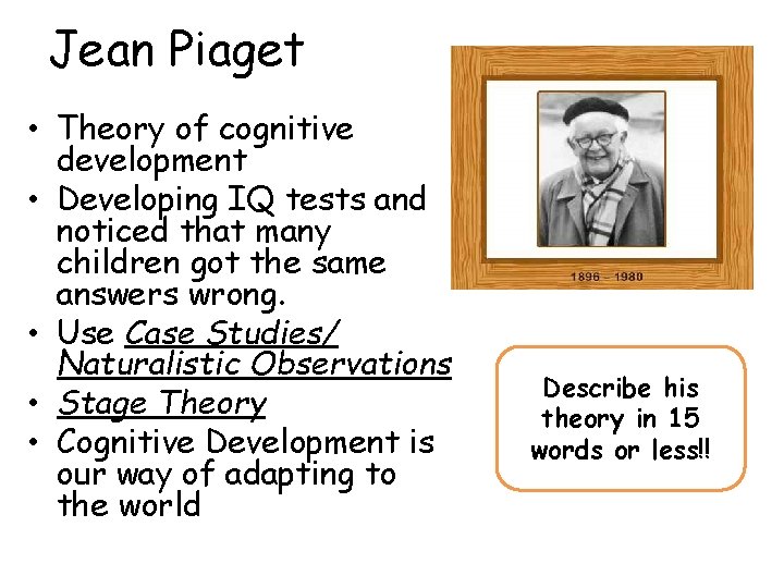 Jean Piaget • Theory of cognitive development • Developing IQ tests and noticed that