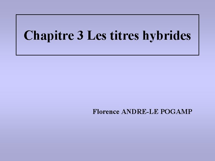 Chapitre 3 Les titres hybrides Florence ANDRE-LE POGAMP 