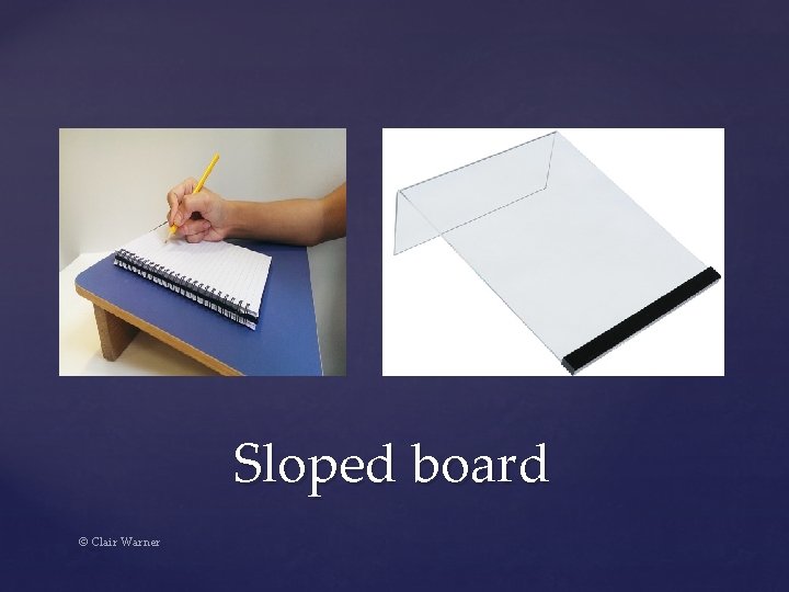 Sloped board © Clair Warner 