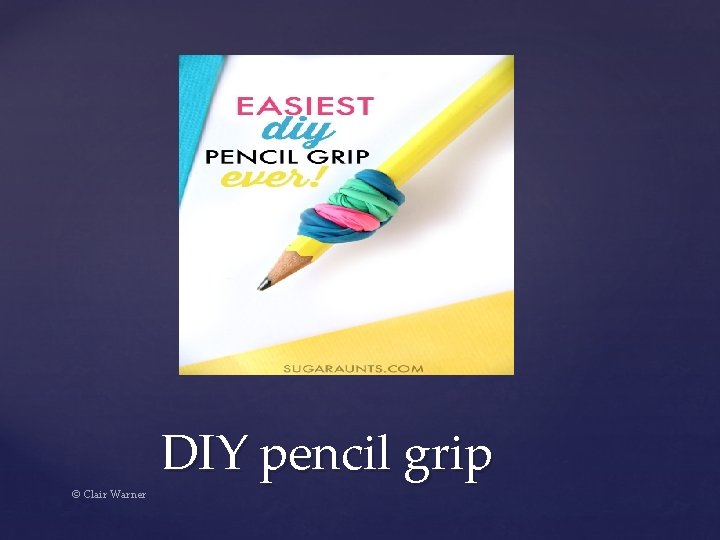 DIY pencil grip © Clair Warner 