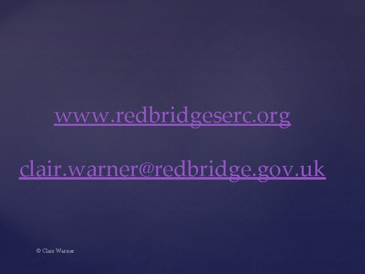 www. redbridgeserc. org clair. warner@redbridge. gov. uk © Clair Warner 