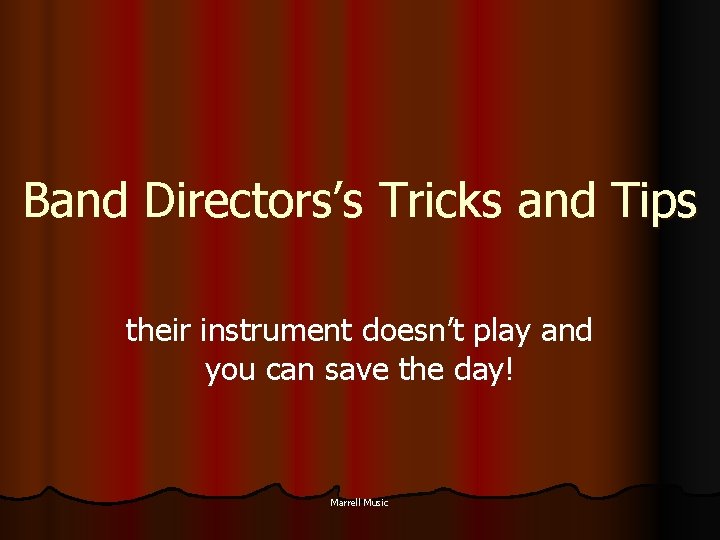 Band Directors’s Tricks and Tips their instrument doesn’t play and you can save the